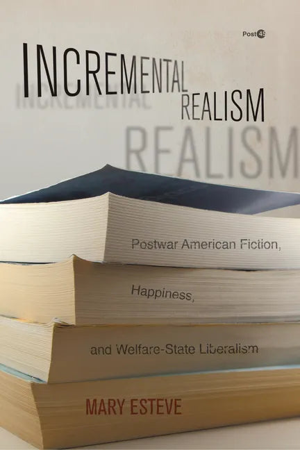 Incremental Realism: Postwar American Fiction, Happiness, and Welfare-State Liberalism - Paperback
