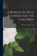 A Bunch of Wild Flowers for the Children; - Paperback
