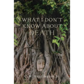 What I Don't Know about Death: Reflections on Buddhism and Mortality - Paperback