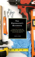 The Preparator's Handbook: A Practical Guide for Preparing and Installing Collection Objects - Hardcover
