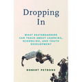 Dropping in: What Skateboarders Can Teach Us about Learning, Schooling, and Youth Development - Paperback