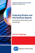 Producing Written and Oral Business Reports: Formatting, Illustrating, and Presenting - Paperback