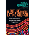 A Future for the Latino Church: Models for Multilingual, Multigenerational Hispanic Congregations - Paperback