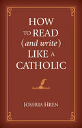 How to Read (and Write) Like a Catholic - Hardcover