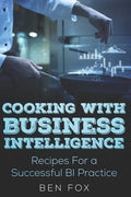Cooking With Business Intelligence: Recipes for a Successful Business Intelligence Practice - Paperback