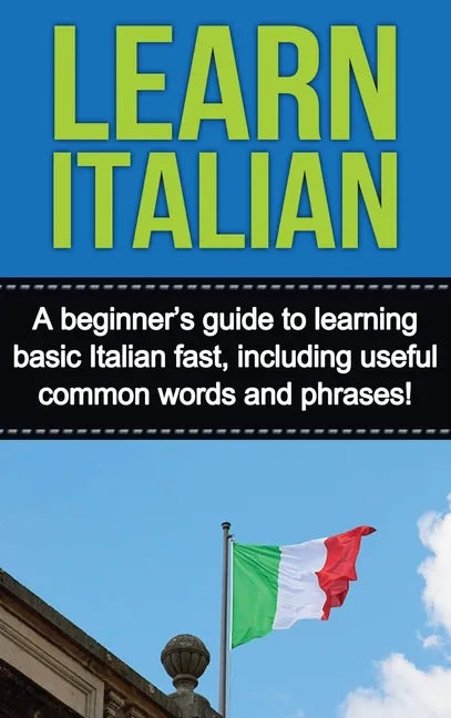 Learn Italian: A beginner's guide to learning basic Italian fast, including useful common words and phrases! - Hardcover