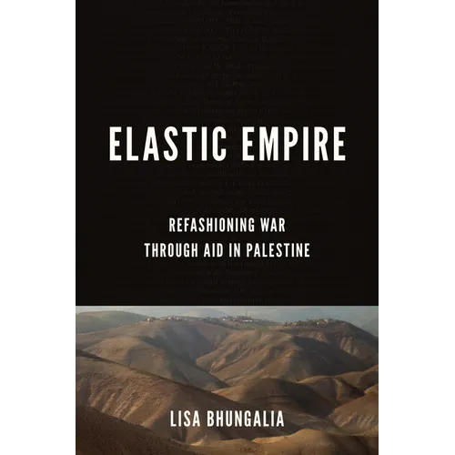Elastic Empire: Refashioning War Through Aid in Palestine - Hardcover
