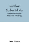 Isaac Pitman's shorthand instructor a complete exposition of Isaac Pitman's system of phonography - Paperback