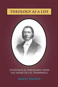 Theology as a Life: Theological Discourses from J.H. Thornwell - Paperback