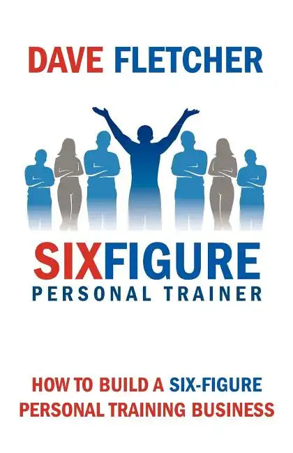 How to Build a Six-Figure Personal Training Business - Paperback