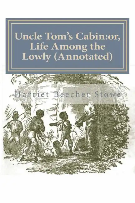 Uncle Tom's Cabin: or, Life Among the Lowly (Annotated) - Paperback