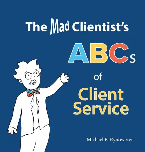 The Mad Clientist's ABCs of Client Service - Hardcover