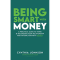 Being Smart with Money: "A Practical Guide to Think & Reconsider Your Relationship and Interaction with Money" - Paperback