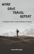 Work, Save, Travel, Repeat: The complete guide to amazing budget traveling - Paperback