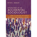 Adventures of an Accidental Sociologist: How to Explain the World Without Becoming a Bore - Hardcover