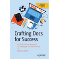 Crafting Docs for Success: An End-To-End Approach to Developer Documentation - Paperback