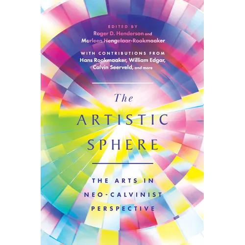 The Artistic Sphere: The Arts in Neo-Calvinist Perspective - Paperback