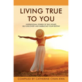 Living True to You: Inspirational Stories of Self-Doubt, Self-Discovery and Embracing Your Destiny - Paperback