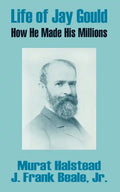 Life of Jay Gould: How He Made His Millions - Paperback