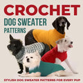 Crochet Dog Sweaters Patterns: Stylish Dog Sweater Patterns for Every Pup: Crochet for Dogs - Paperback