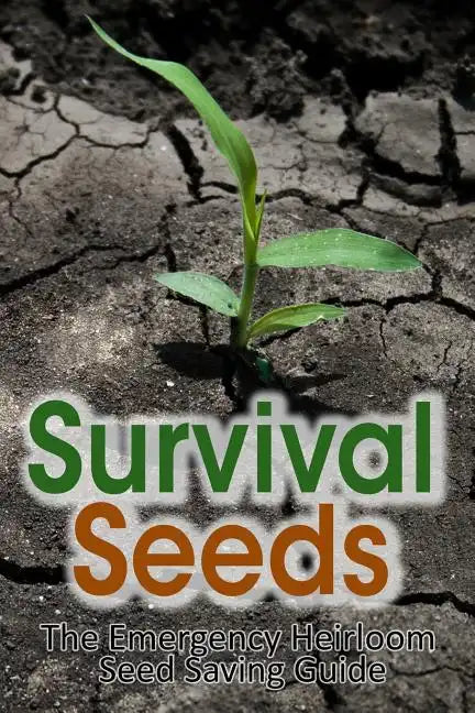 Survival Seeds: The Emergency Heirloom Seed Saving Guide - Paperback