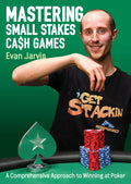 Mastering Small Stakes Cash Games: A Comprehensive Approach to Winning at Poker - Paperback