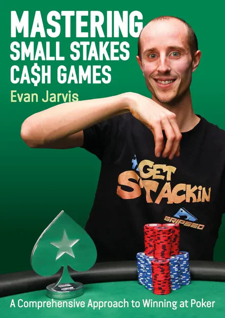 Mastering Small Stakes Cash Games: A Comprehensive Approach to Winning at Poker - Paperback