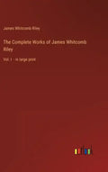 The Complete Works of James Whitcomb Riley: Vol. I - in large print - Hardcover
