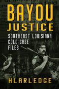 Bayou Justice: Southeast Louisiana Cold Case Files - Paperback