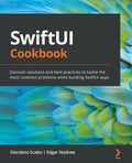 SwiftUI Cookbook: Discover solutions and best practices to tackle the most common problems while building SwiftUI apps - Paperback