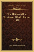 The Homeopathic Treatment Of Alcoholism (1890) - Paperback