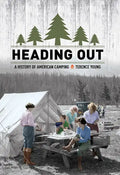 Heading Out: A History of American Camping - Hardcover