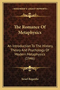 The Romance Of Metaphysics: An Introduction To The History, Theory And Psychology Of Modern Metaphysics (1946) - Paperback