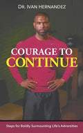 Courage to Continue: Steps for Boldly Surmounting Life's Adversities - Paperback