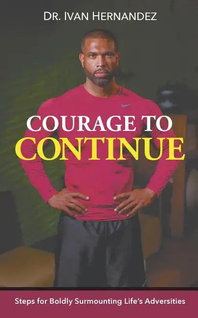 Courage to Continue: Steps for Boldly Surmounting Life's Adversities - Paperback