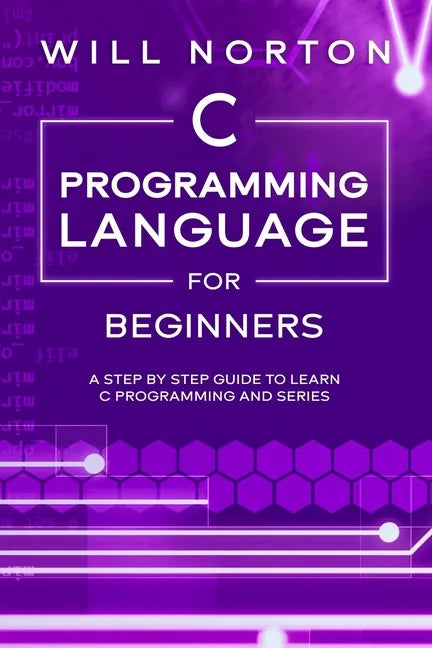 C Programming Language for Beginners: A step by step guide to learn C programming and series - Paperback
