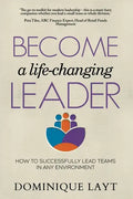 Become a Life-Changing Leader: How to Successfully Lead Teams in Any Environment - Paperback