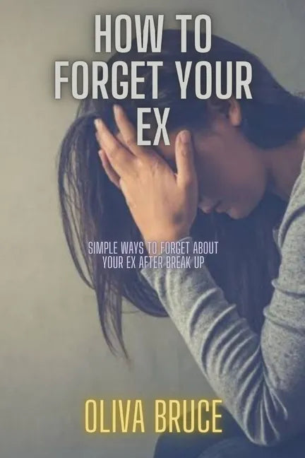 How to forget your ex: Simple ways to forget about your ex after break up - Paperback