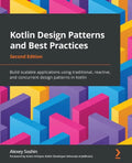 Kotlin Design Patterns and Best Practices - Second Edition: Build scalable applications using traditional, reactive, and concurrent design patterns in - Paperback
