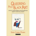 Queering Post-Black Art: Artists Transforming African-American Identity After Civil Rights - Paperback