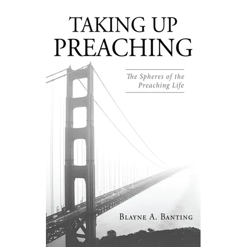 Taking Up Preaching: The Spheres of the Preaching Life - Paperback