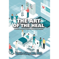 The Art of the Heal: A Health Executive's Guide to Innovating Hospitals - Hardcover