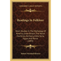 Readings In Folklore: Short Studies In The Mythology Of America, Great Britain, The Norse Countries, Germany, India, Syria, Egypt, And Persia (1893) - Paperback