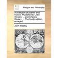 A collection of psalms and hymns. Published by John Wesley, ... and Charles Wesley, ... The fourth edition, enlarged. - Paperback
