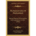 The Ruined Cities Of Mashonaland: Being A Record Of Excavation And Exploration In 1891 (1892) - Paperback