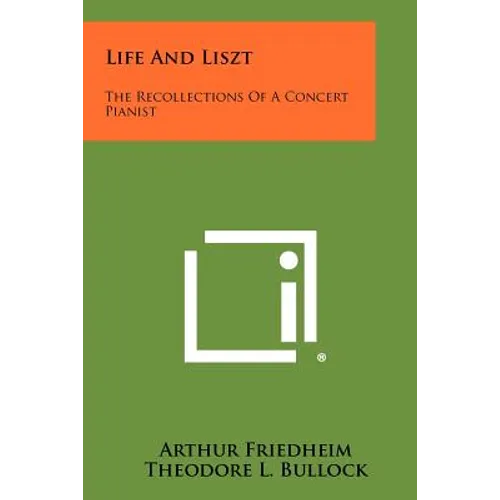 Life And Liszt: The Recollections Of A Concert Pianist - Paperback