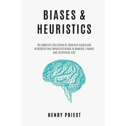 BIASES and HEURISTICS: The Complete Collection of Cognitive Biases and Heuristics That Impair Decisions in Banking, Finance and Everything El - Paperback