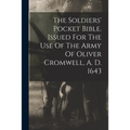 The Soldiers' Pocket Bible. Issued For The Use Of The Army Of Oliver Cromwell, A. D. 1643 - Paperback