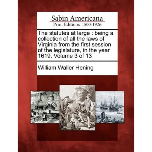 The statutes at large: being a collection of all the laws of Virginia from the first session of the legislature, in the year 1619. Volume 3 of 13 - Paperback