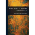 Lord Roberts' Message to the Nation - Paperback